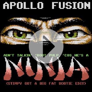 Apollo Fusion - Ain't Talkin' bout Pulp 'cos He's A Ninja (stimpy got a big fat bootie edit)